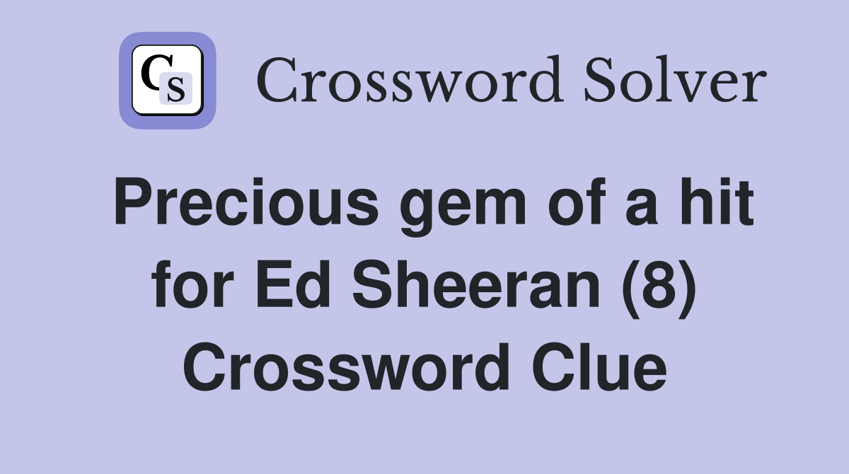Precious gem of a hit for Ed Sheeran (8) Crossword Clue