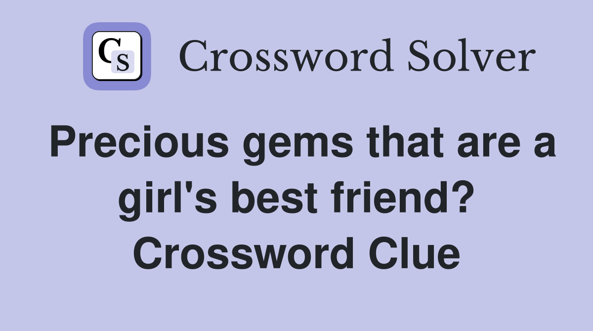 Precious gems that are a girl's best friend? Crossword Clue