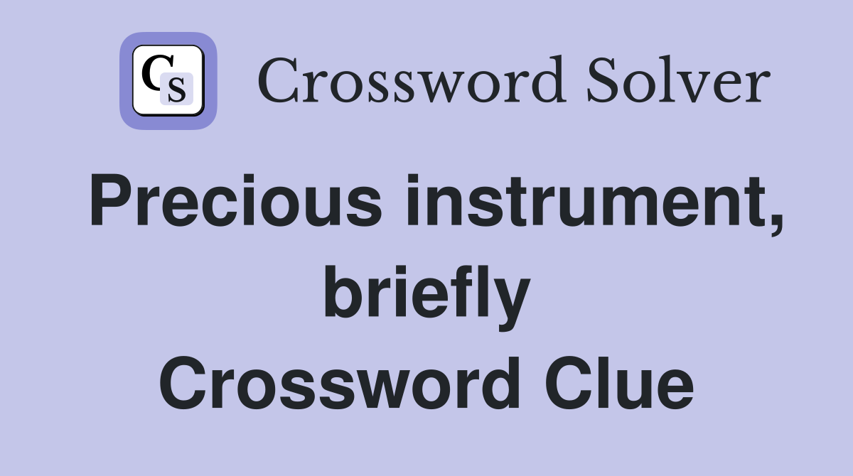 Precious instrument, briefly Crossword Clue