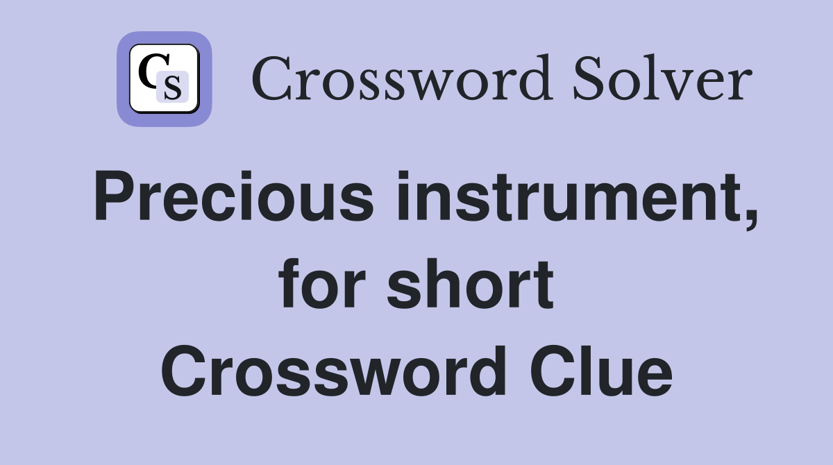 Precious instrument, for short Crossword Clue