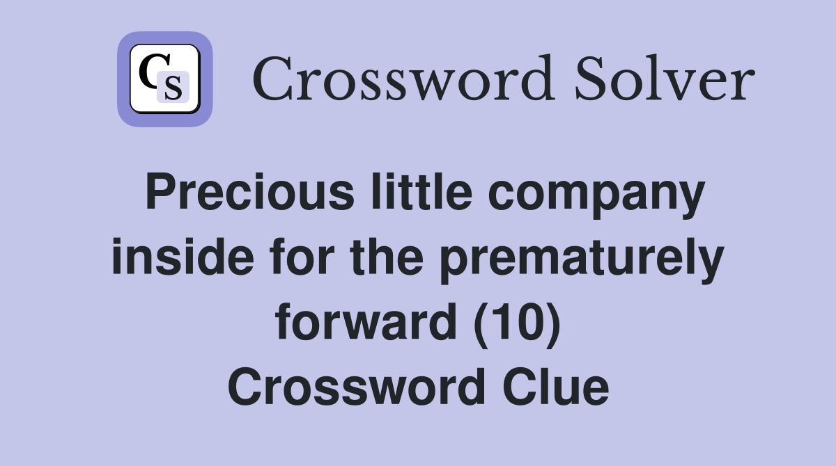 Precious little company inside for the prematurely forward (10) Crossword Clue