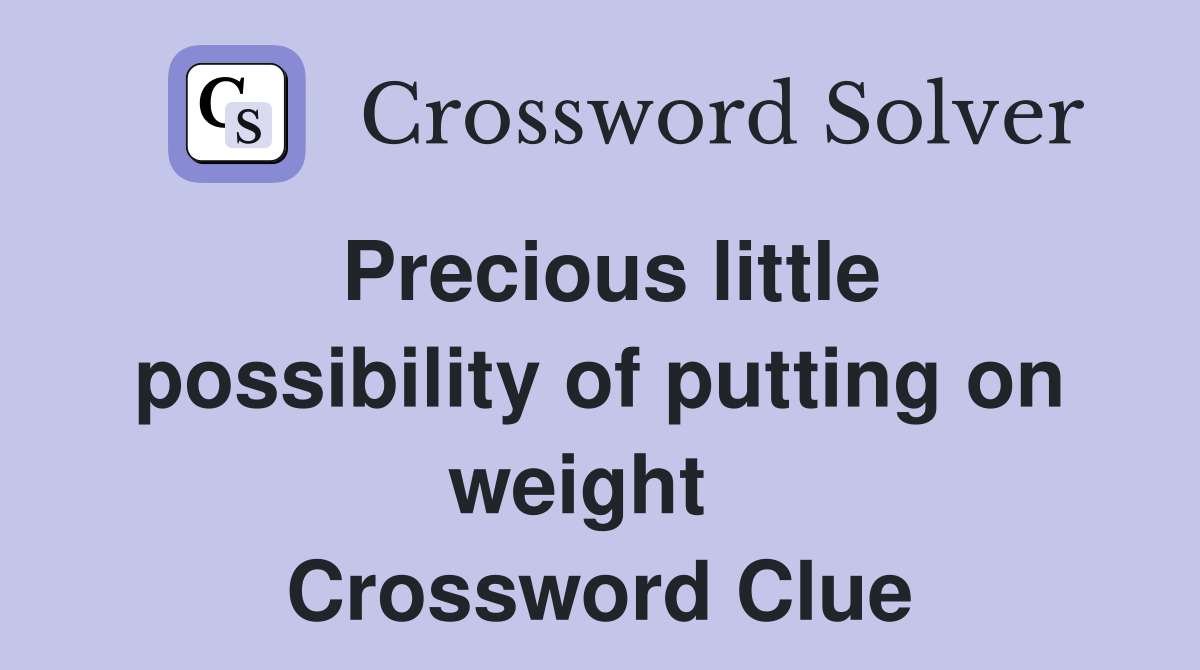 Precious little possibility of putting on weight   Crossword Clue