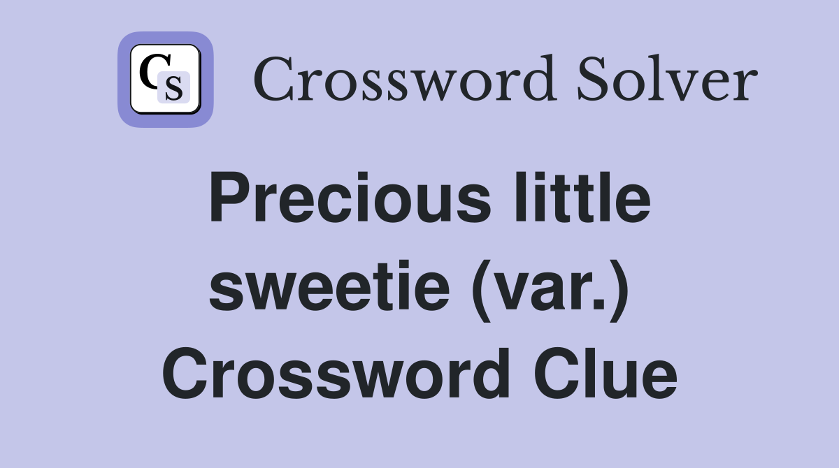 Precious little sweetie (var.) Crossword Clue