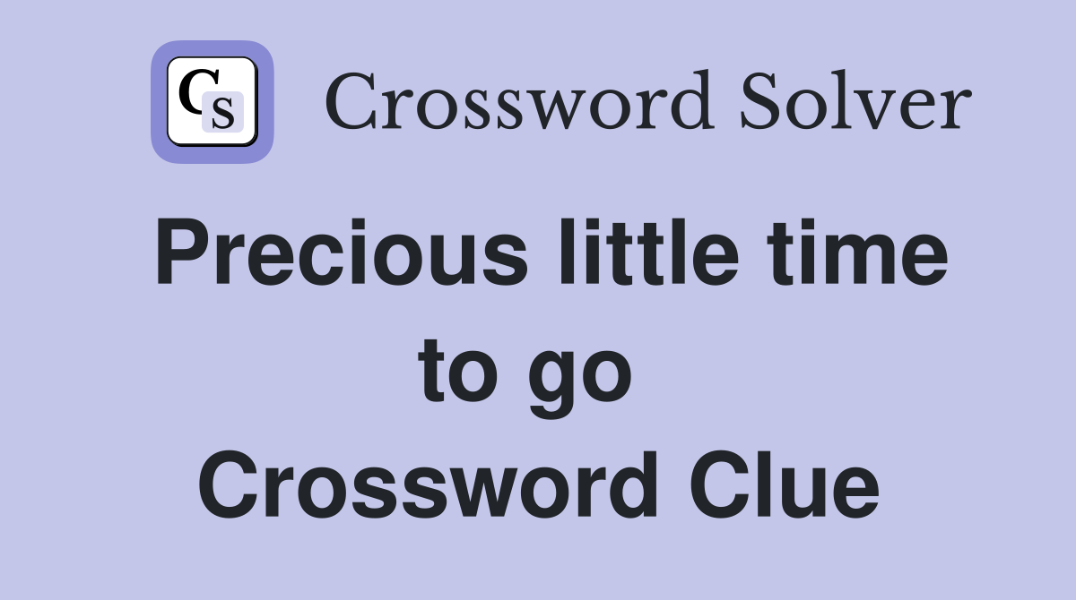 Precious little time to go  Crossword Clue
