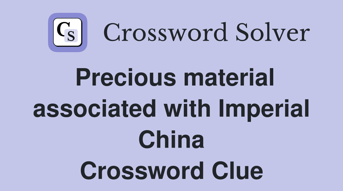 Precious material associated with Imperial China Crossword Clue
