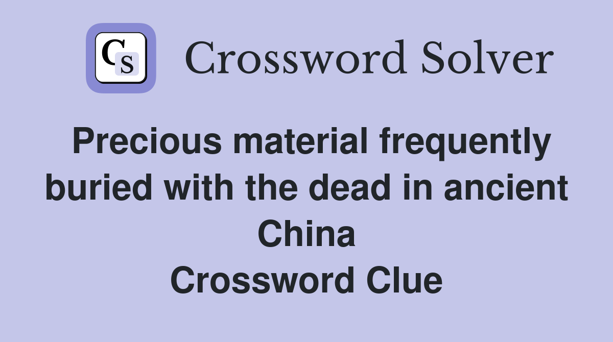 Precious material frequently buried with the dead in ancient China Crossword Clue
