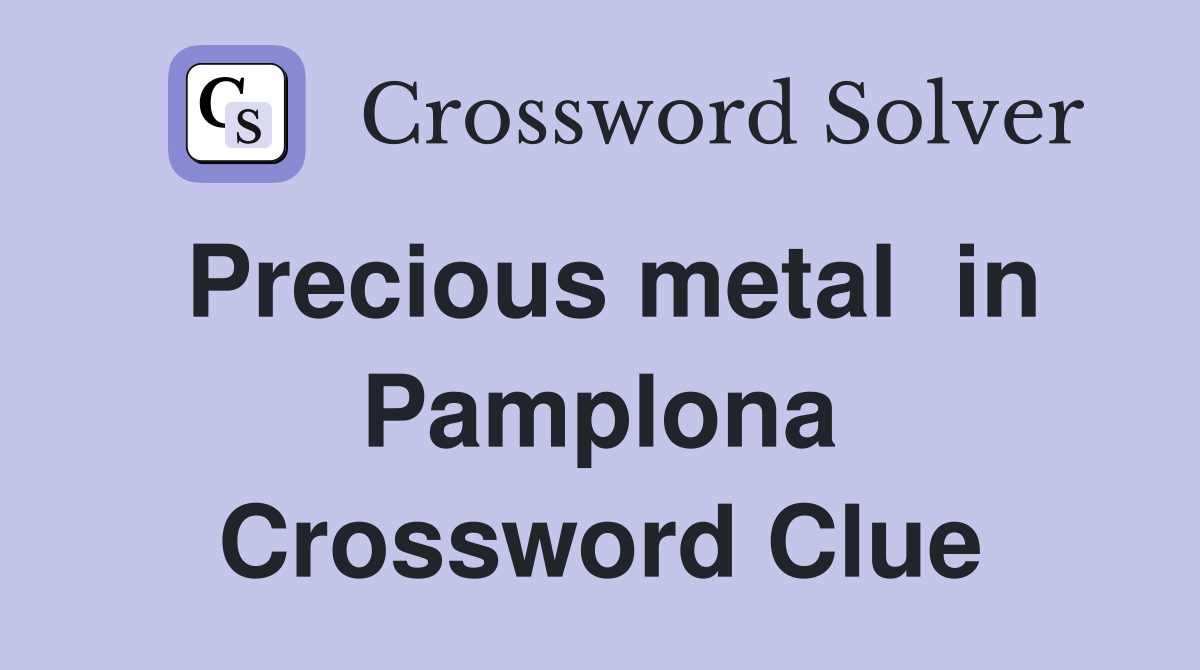 Precious metal  in Pamplona Crossword Clue