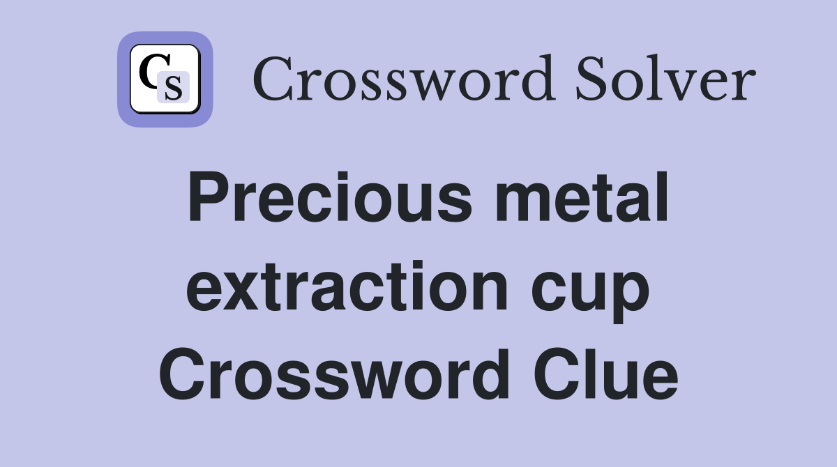 Precious metal extraction cup Crossword Clue