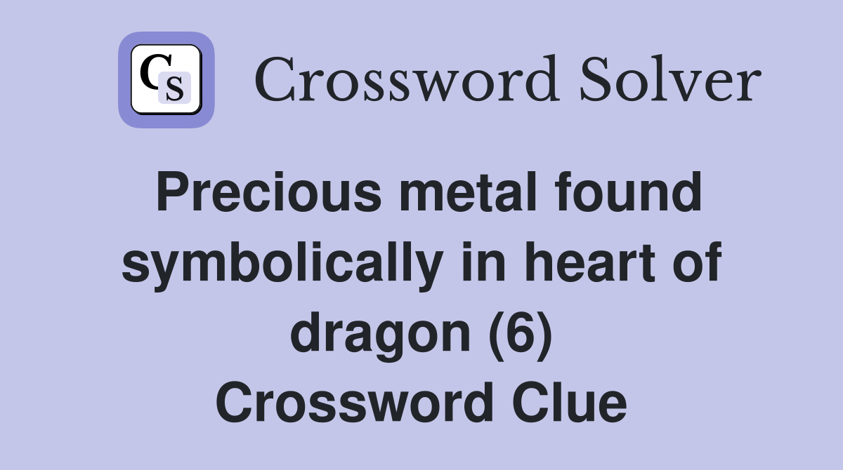 Precious metal found symbolically in heart of dragon (6) Crossword Clue