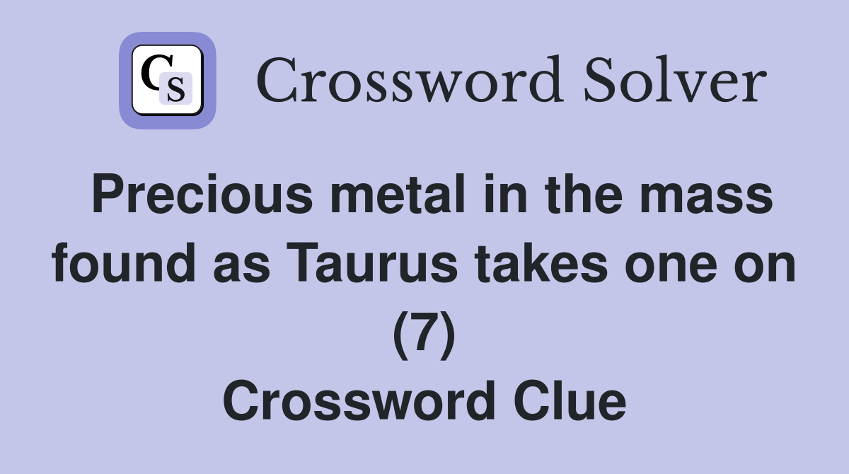 Precious metal in the mass found as Taurus takes one on (7) Crossword Clue