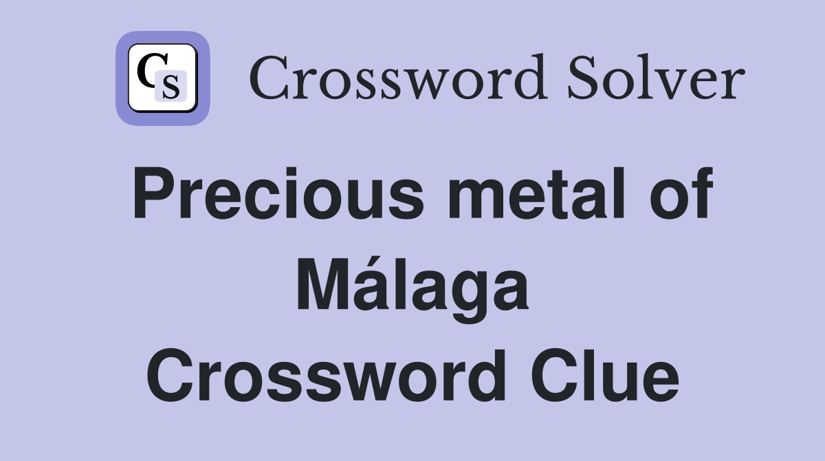 Precious metal of Málaga Crossword Clue