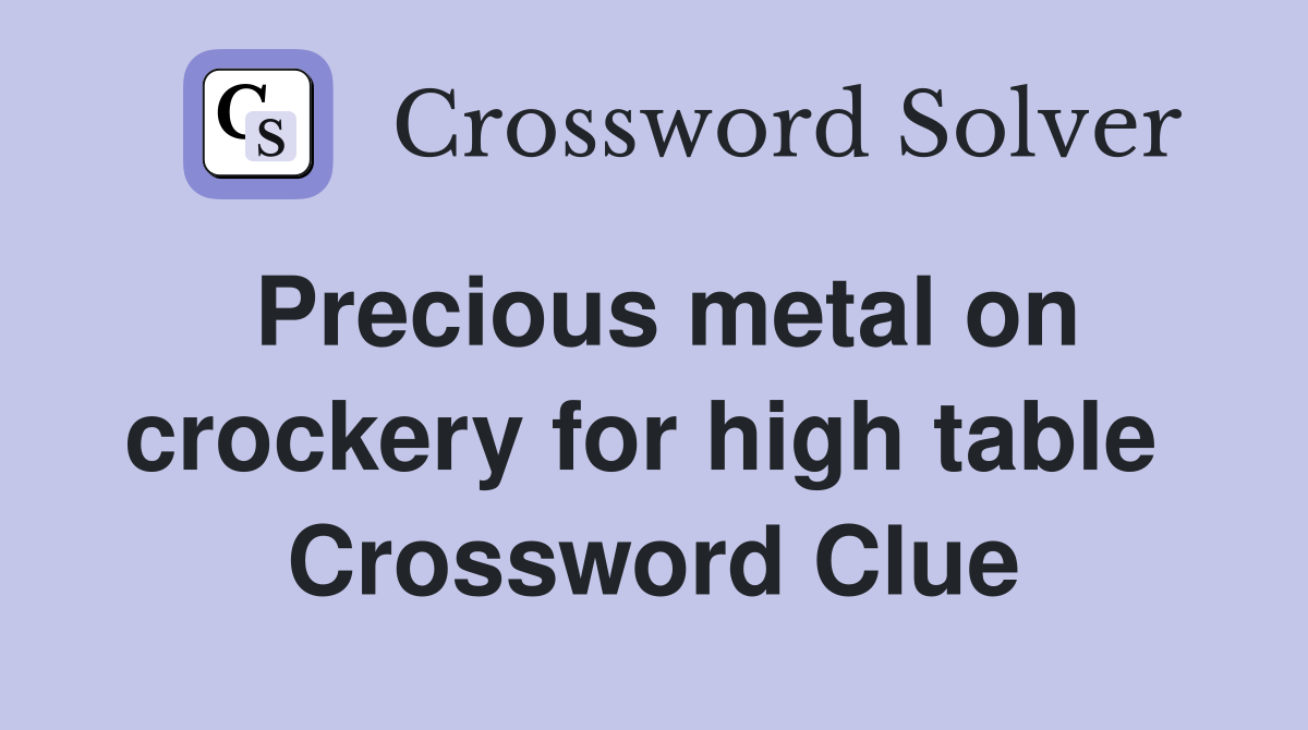 Precious metal on crockery for high table  Crossword Clue