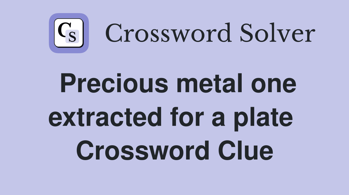 Precious metal one extracted for a plate  Crossword Clue