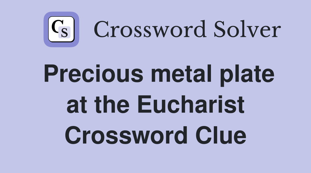 Precious metal plate at the Eucharist Crossword Clue