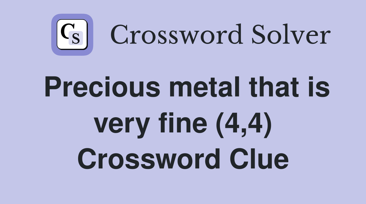 Precious metal that is very fine (4,4) Crossword Clue