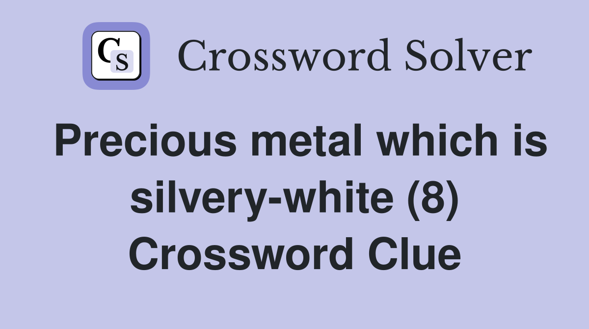 Precious metal which is silvery-white (8) Crossword Clue