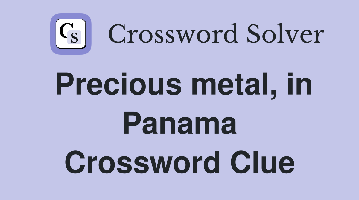 Precious metal, in Panama Crossword Clue