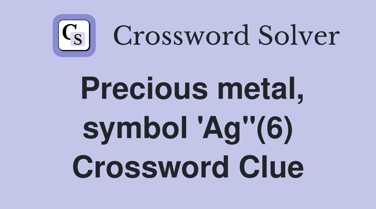 Precious metal, symbol 'Ag"(6) Crossword Clue