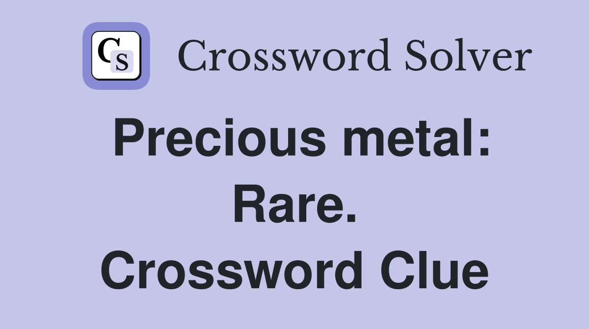 Precious metal: Rare. Crossword Clue