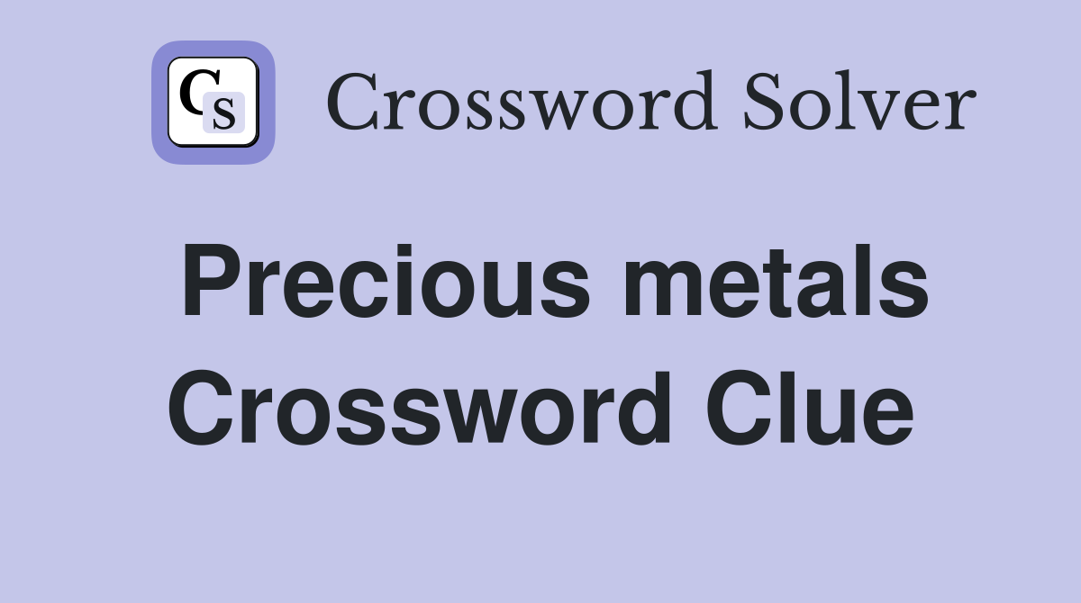 Precious metals Crossword Clue