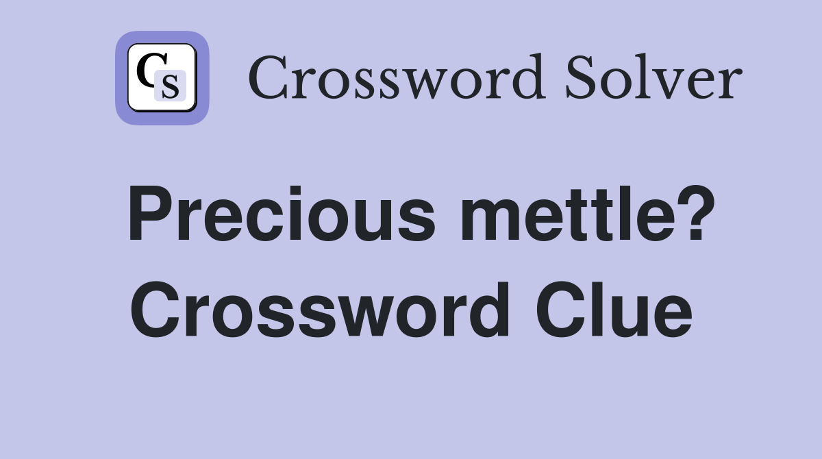 Precious mettle? Crossword Clue