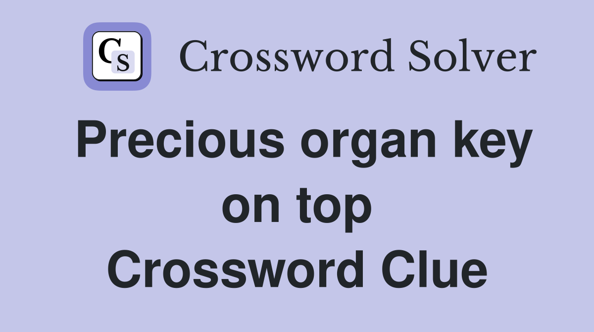 Precious organ key on top Crossword Clue