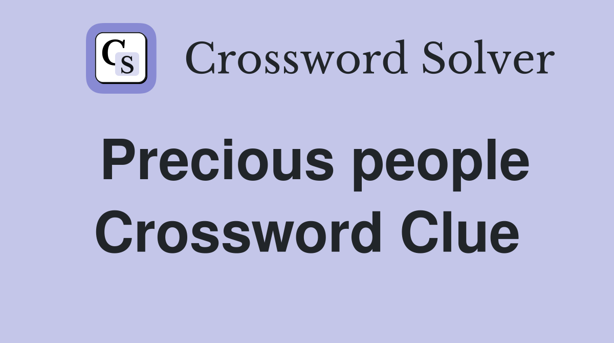 Precious people Crossword Clue