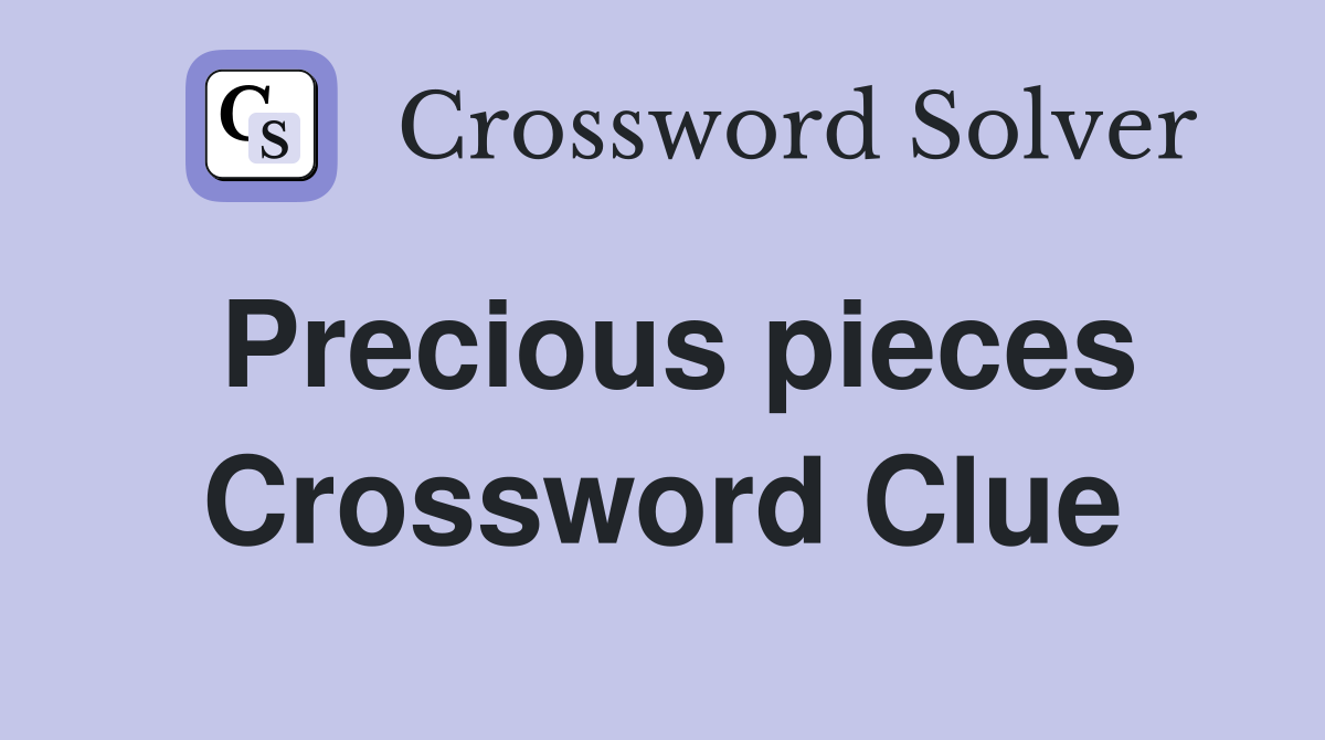 Precious pieces Crossword Clue