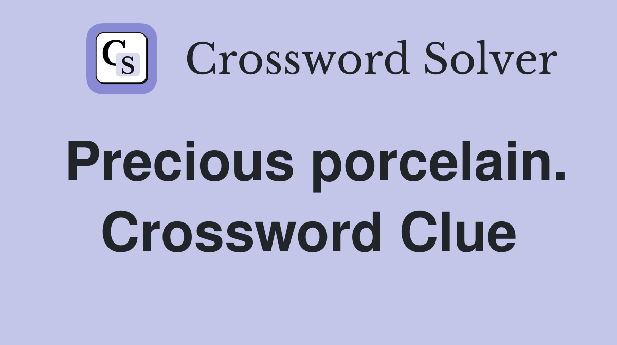 Precious porcelain. Crossword Clue