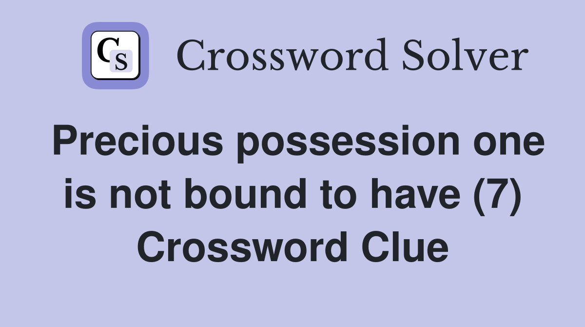 Precious possession one is not bound to have (7) Crossword Clue