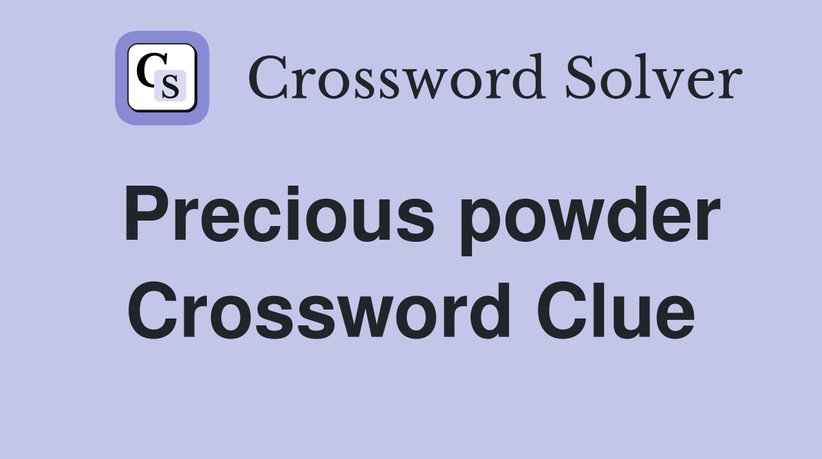 Precious powder Crossword Clue