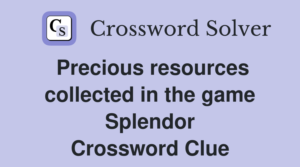 Precious resources collected in the game Splendor Crossword Clue