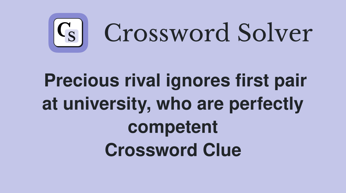 Precious rival ignores first pair at university, who are perfectly competent Crossword Clue