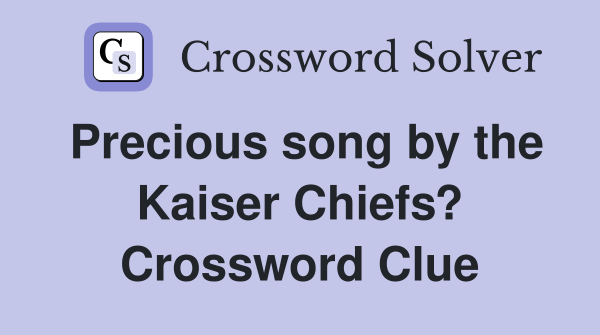 Precious song by the Kaiser Chiefs? Crossword Clue