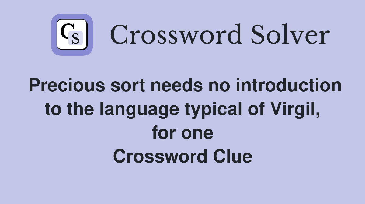 Precious sort needs no introduction to the language typical of Virgil, for one Crossword Clue