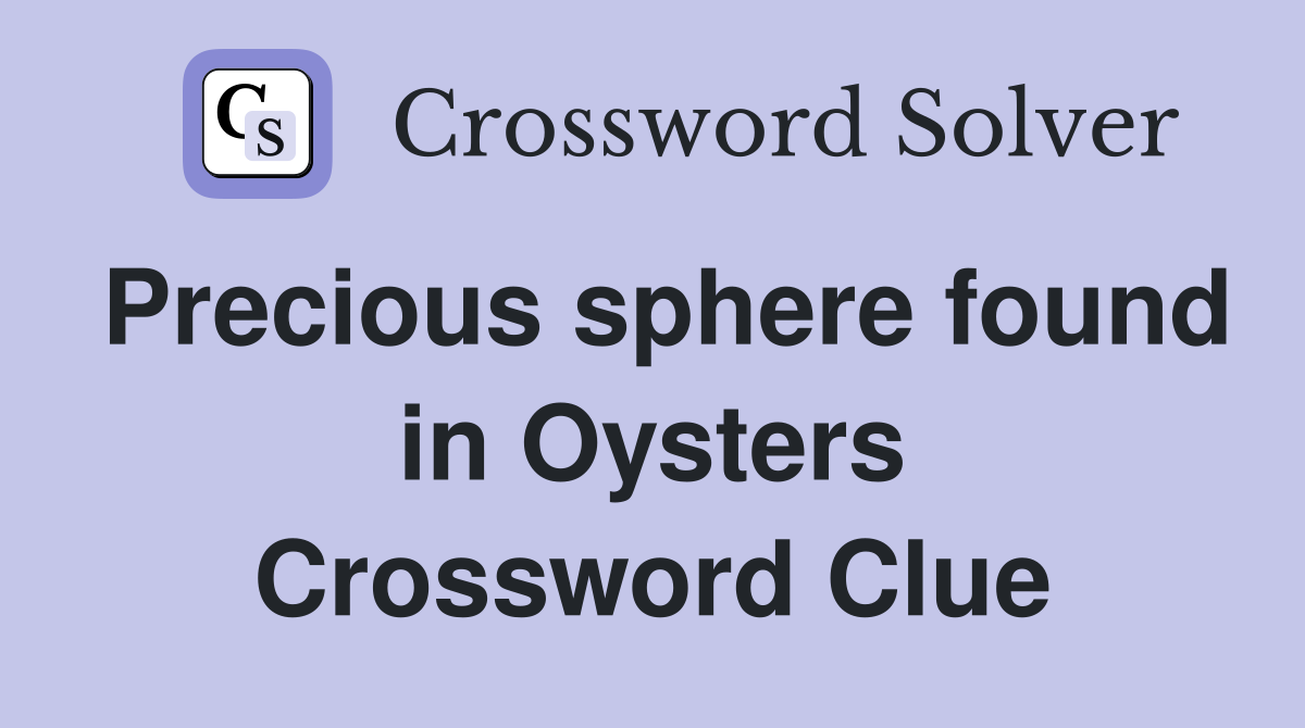 Precious sphere found in Oysters Crossword Clue