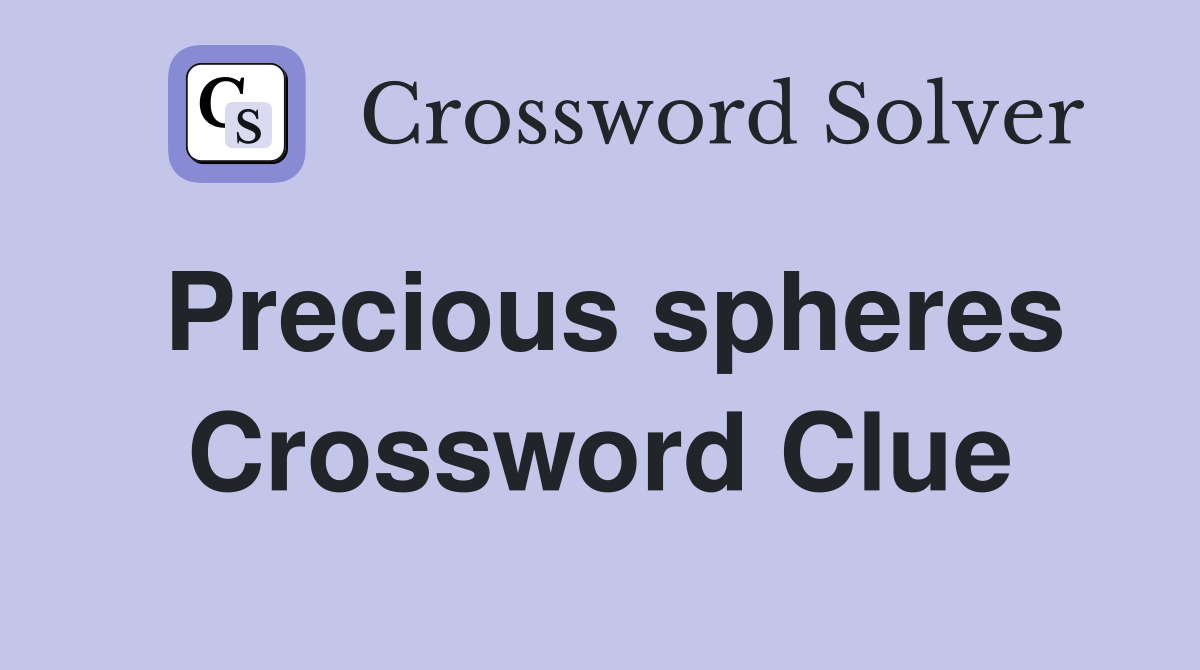 Precious spheres Crossword Clue