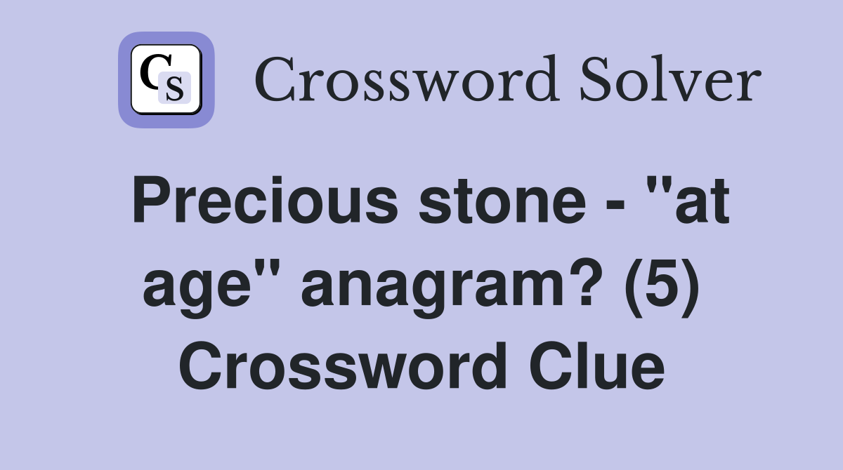 Precious stone - "at age" anagram? (5) Crossword Clue