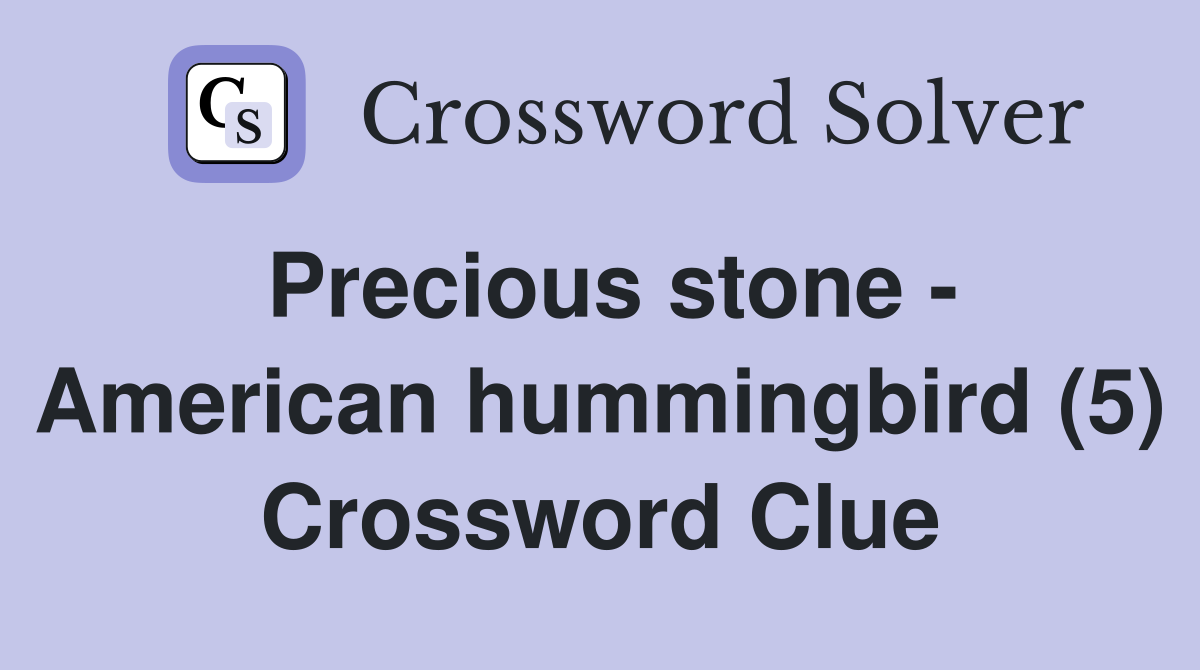 Precious stone - American hummingbird (5) Crossword Clue