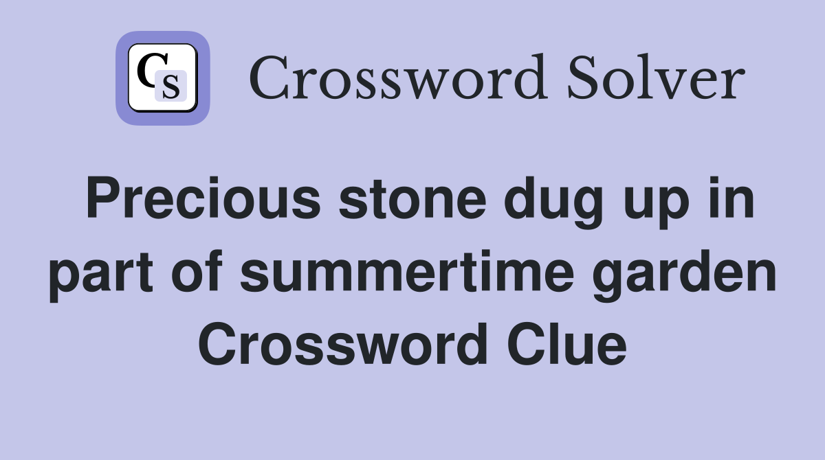 Precious stone dug up in part of summertime garden Crossword Clue