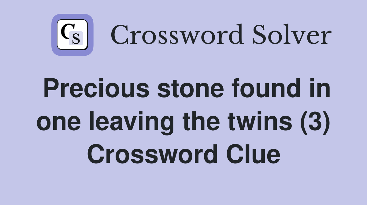 Precious stone found in one leaving the twins (3) Crossword Clue