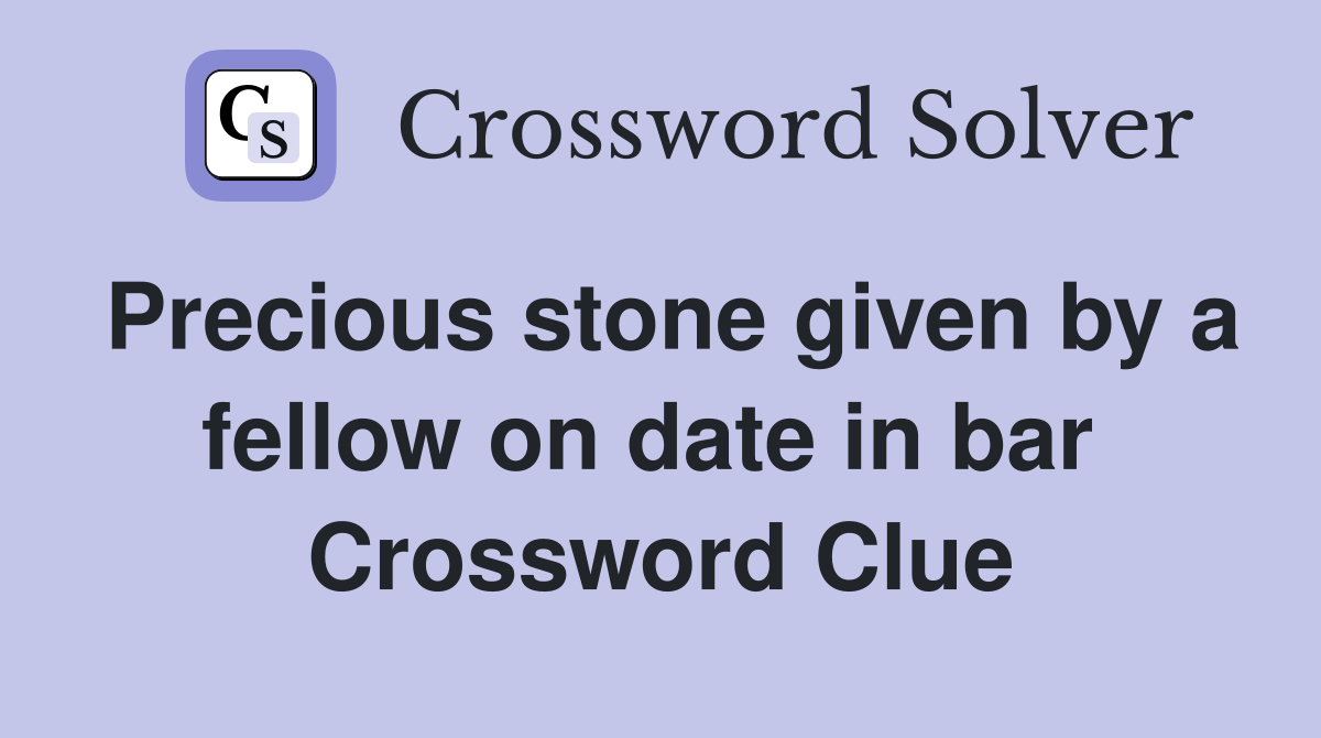Precious stone given by a fellow on date in bar  Crossword Clue