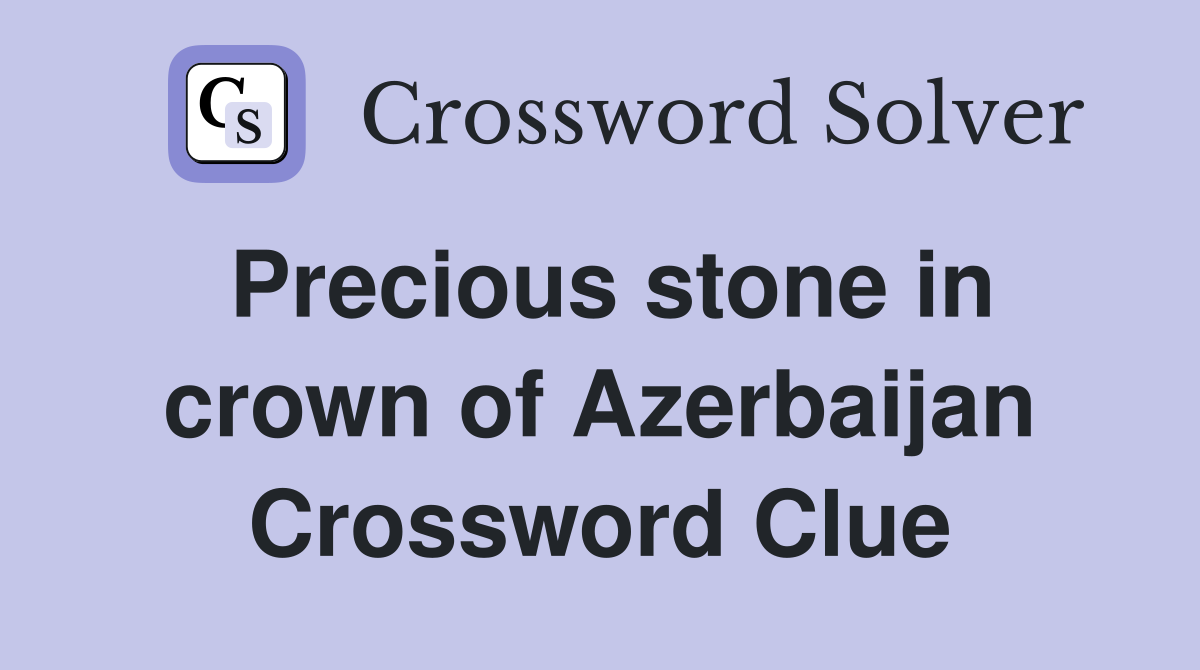 Precious stone in crown of Azerbaijan Crossword Clue