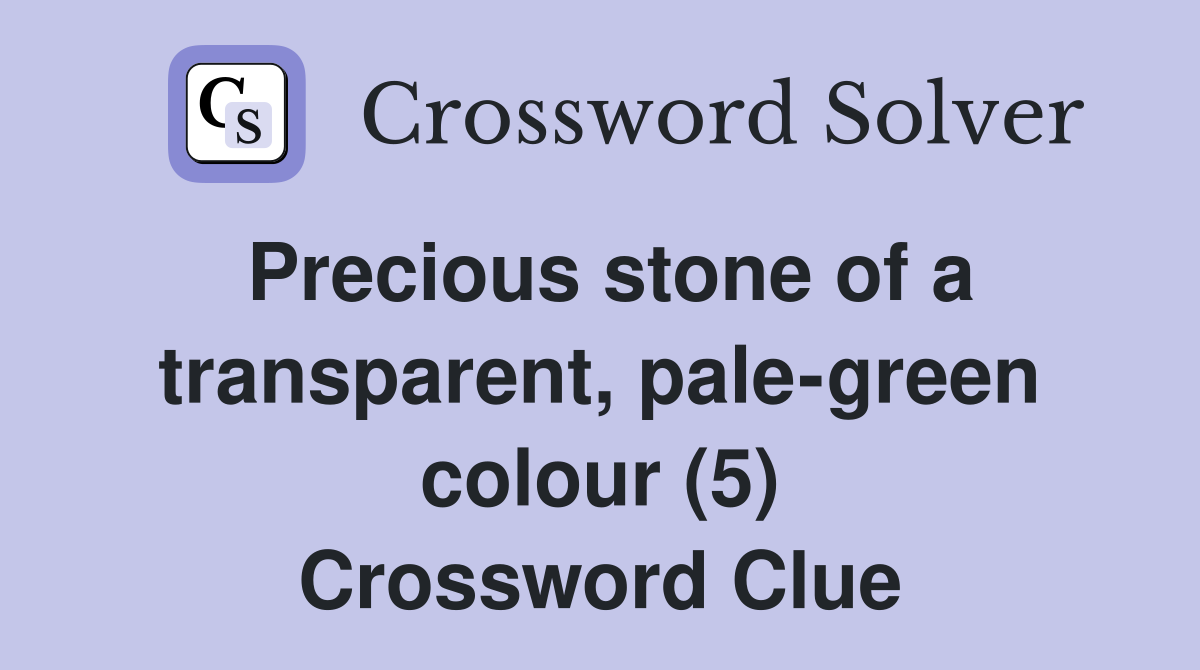 Precious stone of a transparent, pale-green colour (5) Crossword Clue