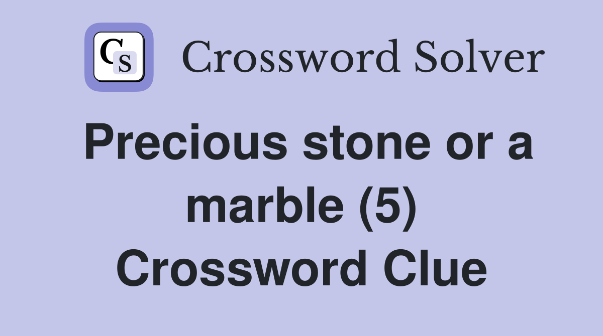 Precious stone or a marble (5) Crossword Clue