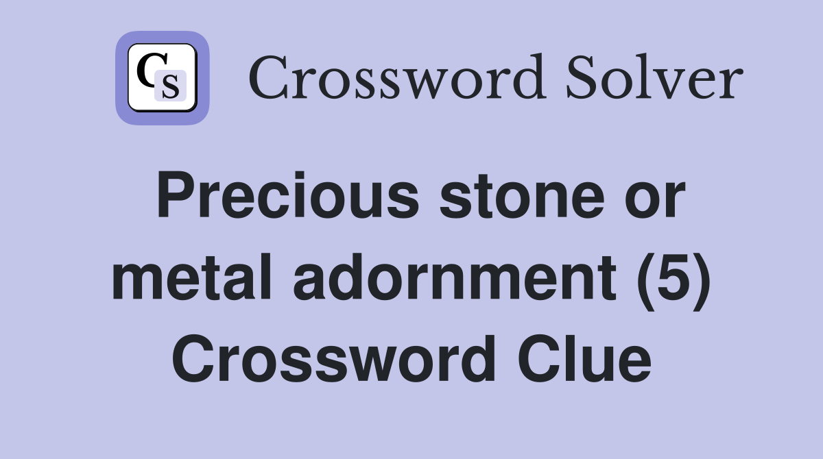 Precious stone or metal adornment (5) Crossword Clue