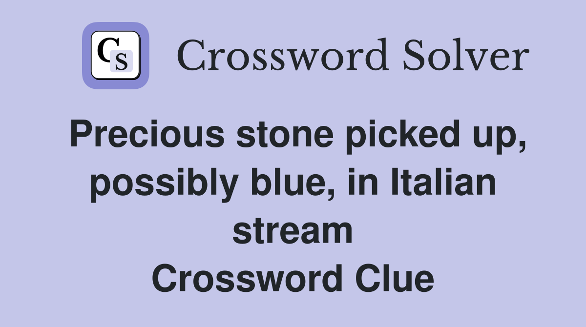 Precious stone picked up, possibly blue, in Italian stream Crossword Clue