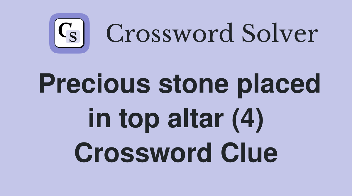 Precious stone placed in top altar (4) Crossword Clue