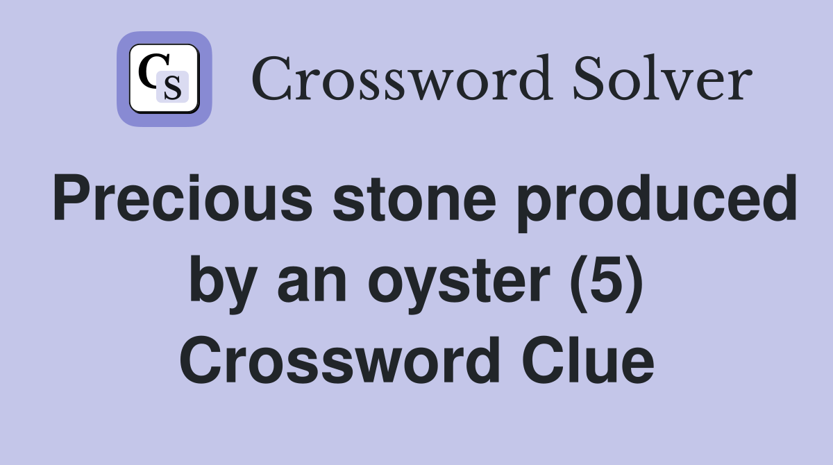 Precious stone produced by an oyster (5) Crossword Clue