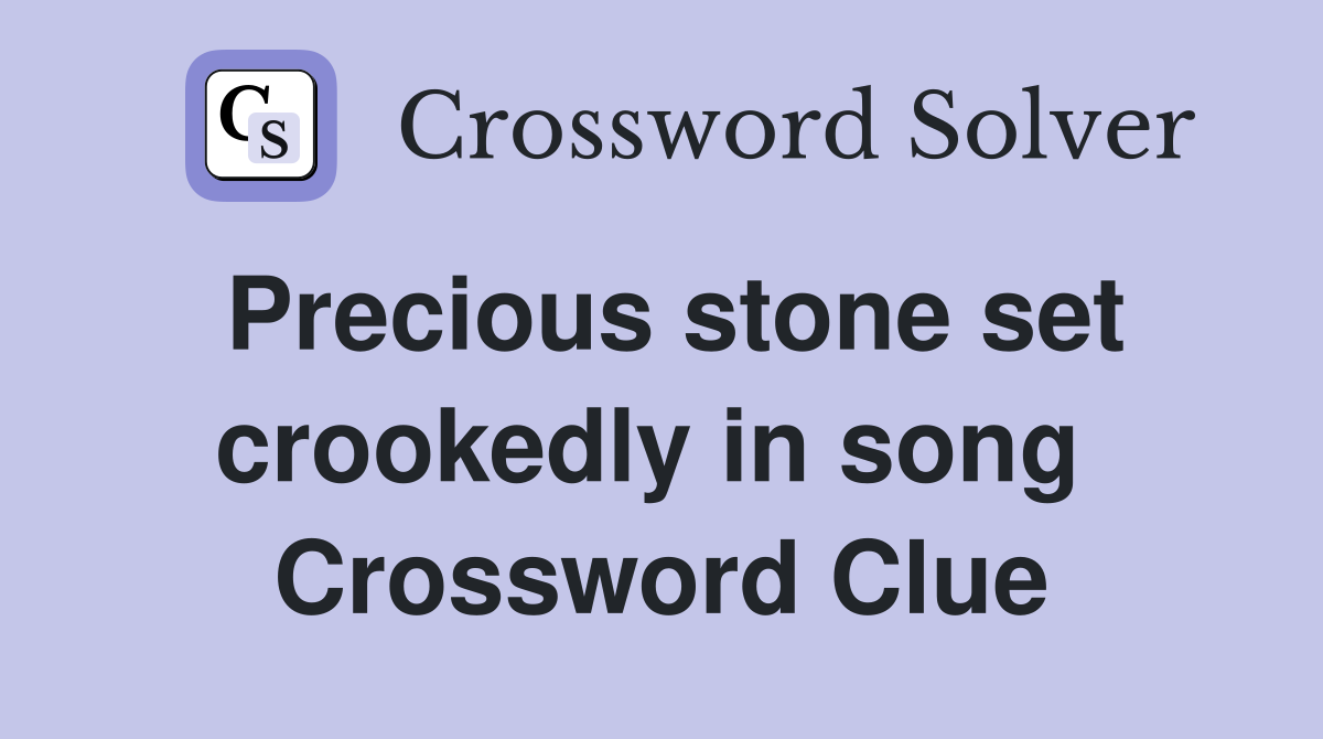 Precious stone set crookedly in song  Crossword Clue